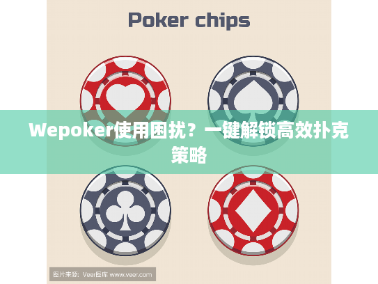 Wepoker使用困扰？一键解锁高效扑克策略