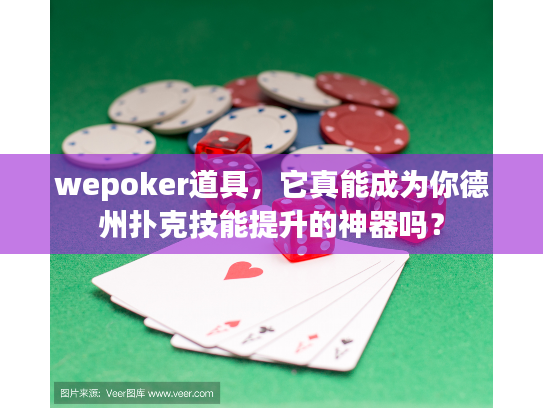 wepoker道具，它真能成为你德州扑克技能提升的神器吗？