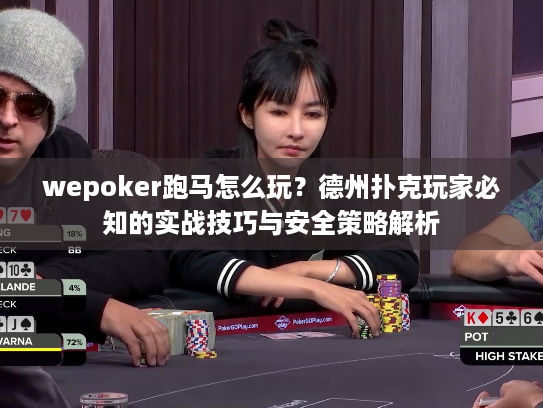 wepoker跑马怎么玩？德州扑克玩家必知的实战技巧与安全策略解析