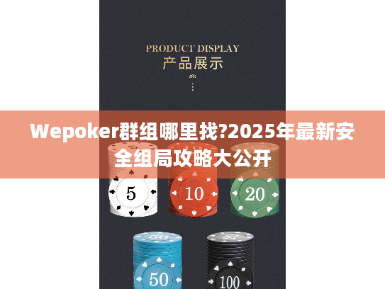 Wepoker群组哪里找?2025年最新安全组局攻略大公开