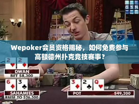 Wepoker会员资格揭秘，如何免费参与高额德州扑克竞技赛事？