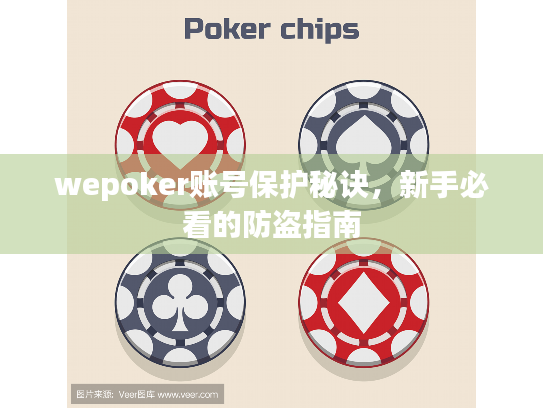 wepoker账号保护秘诀，新手必看的防盗指南