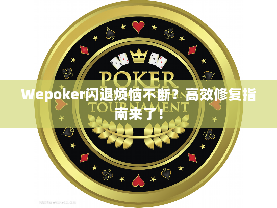 Wepoker闪退烦恼不断？高效修复指南来了！