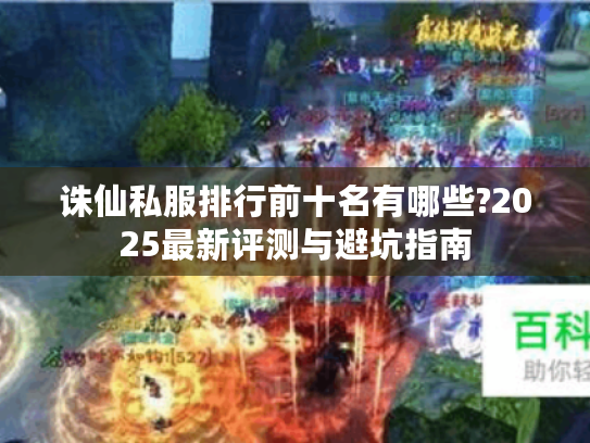 诛仙私服排行前十名有哪些?2025最新评测与避坑指南