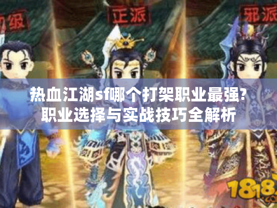 热血江湖sf哪个打架职业最强?职业选择与实战技巧全解析