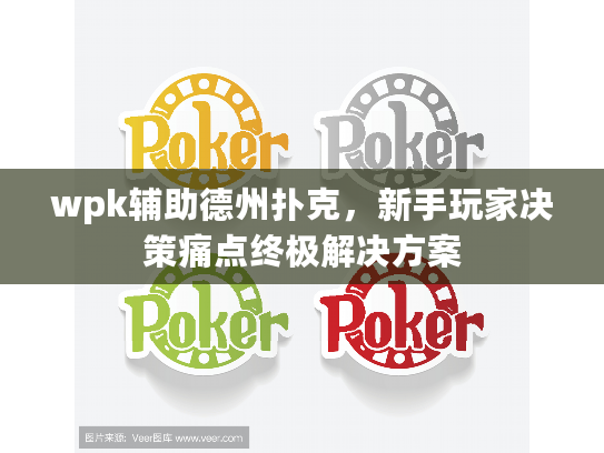 wpk辅助德州扑克，新手玩家决策痛点终极解决方案