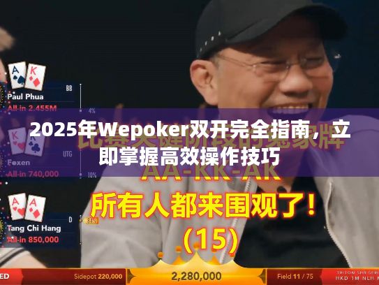 2025年Wepoker双开完全指南，立即掌握高效操作技巧