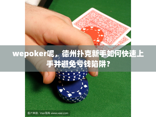 wepoker呢，德州扑克新手如何快速上手并避免亏钱陷阱？