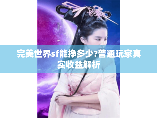 完美世界sf能挣多少?普通玩家真实收益解析