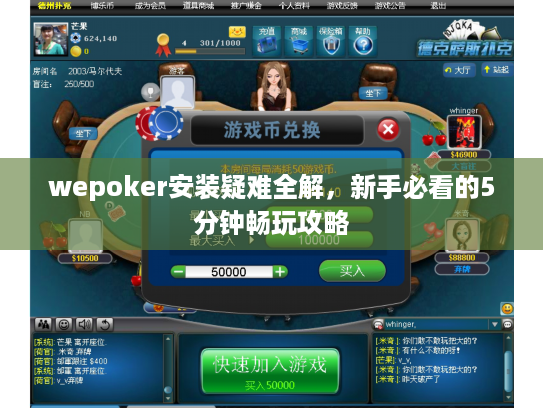 wepoker安装疑难全解，新手必看的5分钟畅玩攻略