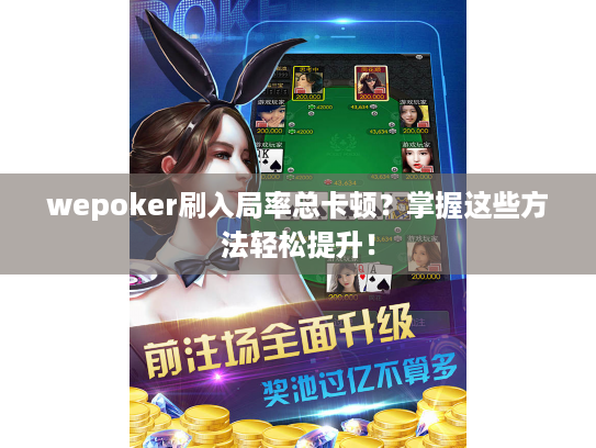 wepoker刷入局率总卡顿？掌握这些方法轻松提升！