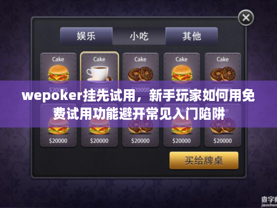 wepoker挂先试用，新手玩家如何用免费试用功能避开常见入门陷阱