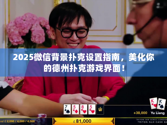 2025微信背景扑克设置指南，美化你的德州扑克游戏界面！