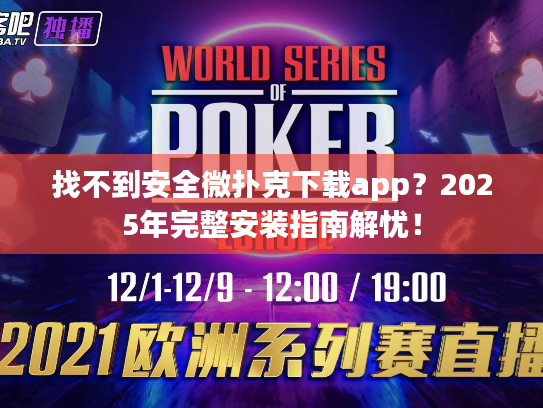 找不到安全微扑克下载app？2025年完整安装指南解忧！