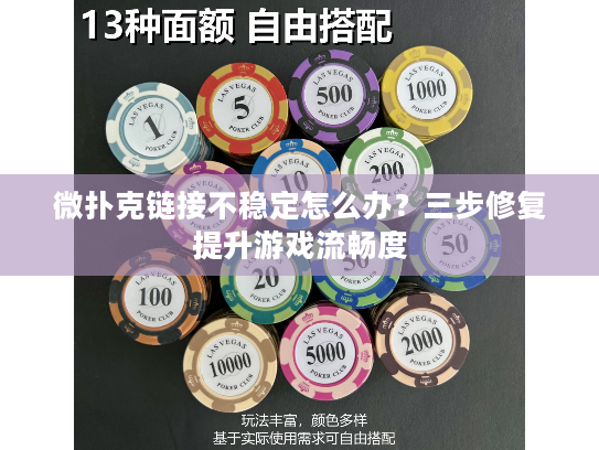 微扑克链接不稳定怎么办？三步修复提升游戏流畅度