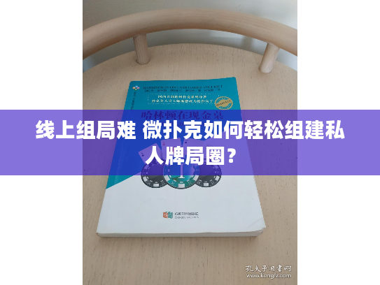 线上组局难 微扑克如何轻松组建私人牌局圈？