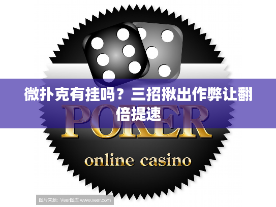 微扑克有挂吗？三招揪出作弊让翻倍提速