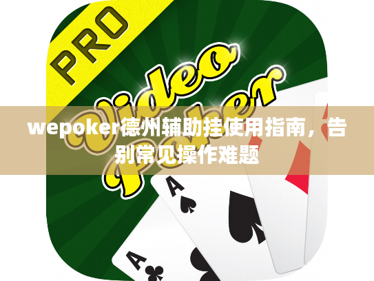 wepoker德州辅助挂使用指南，告别常见操作难题