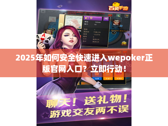 2025年如何安全快速进入wepoker正版官网入口？立即行动！