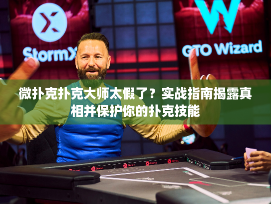 微扑克扑克大师太假了？实战指南揭露真相并保护你的扑克技能