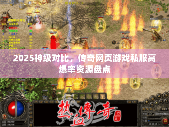 2025神级对比，传奇网页游戏私服高爆率资源盘点
