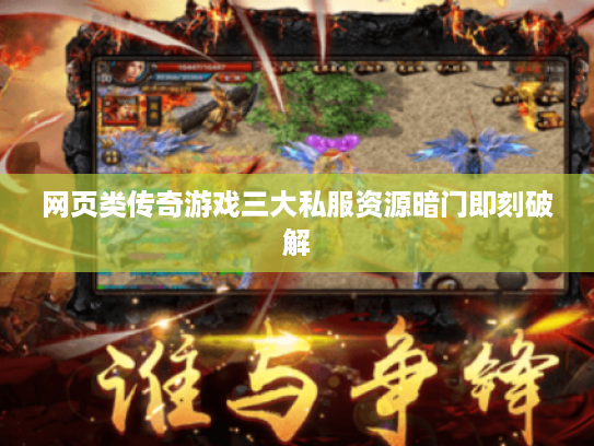 网页类传奇游戏三大私服资源暗门即刻破解