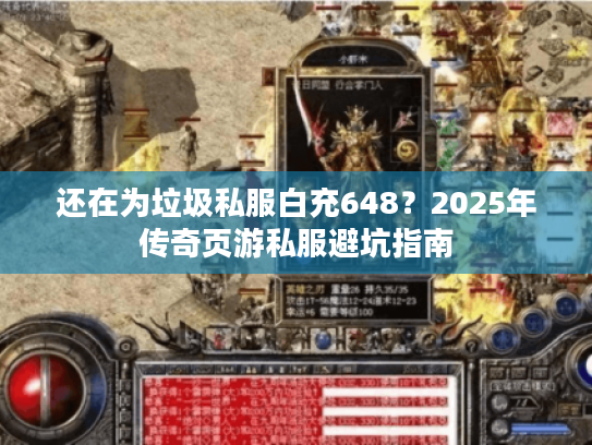 还在为垃圾私服白充648？2025年传奇页游私服避坑指南