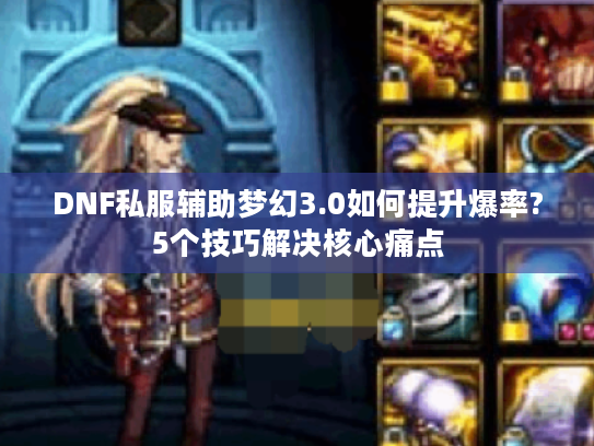 DNF私服辅助梦幻3.0如何提升爆率?5个技巧解决核心痛点