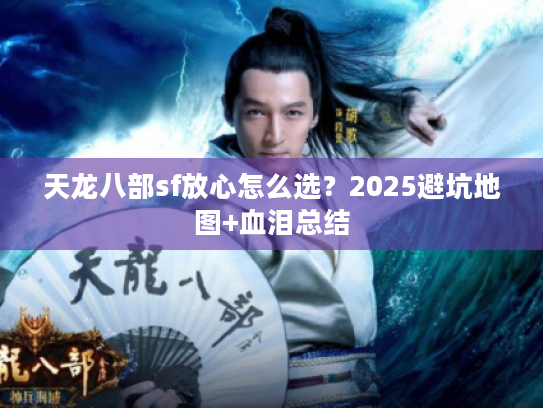 天龙八部sf放心怎么选？2025避坑地图+血泪总结