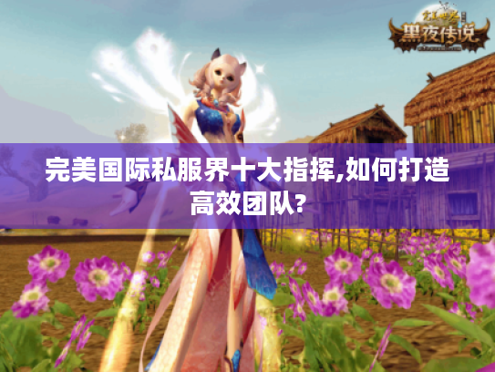 完美国际私服界十大指挥,如何打造高效团队?
