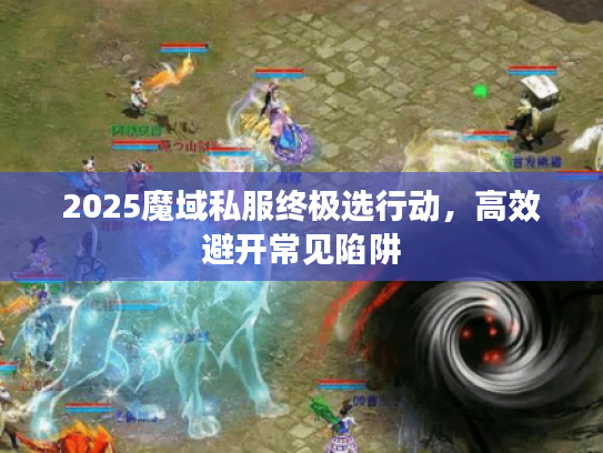 2025魔域私服终极选行动，高效避开常见陷阱