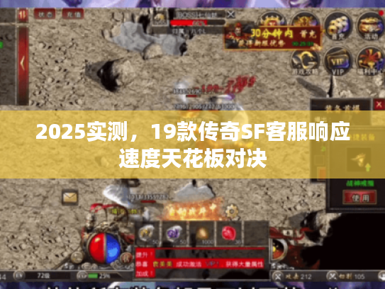 2025实测，19款传奇SF客服响应速度天花板对决