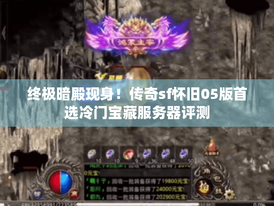 终极暗殿现身！传奇sf怀旧05版首选冷门宝藏服务器评测