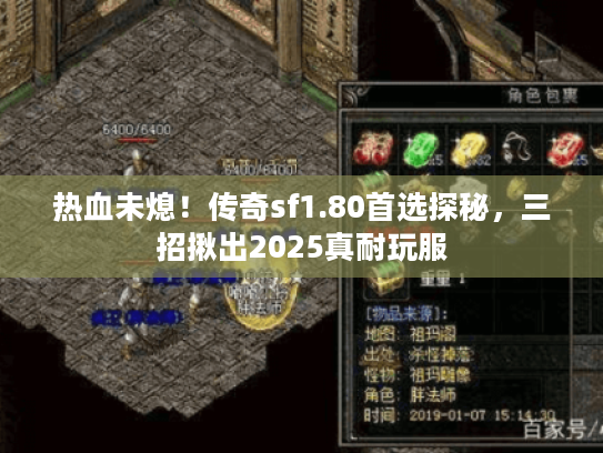 热血未熄！传奇sf1.80首选探秘，三招揪出2025真耐玩服