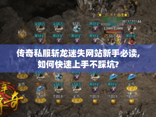 传奇私服斩龙迷失网站新手必读,如何快速上手不踩坑?