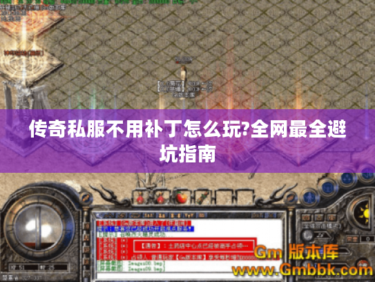传奇私服不用补丁怎么玩?全网最全避坑指南