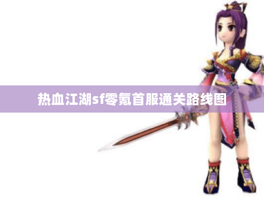热血江湖sf零氪首服通关路线图