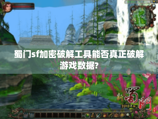 蜀门sf加密破解工具能否真正破解游戏数据?