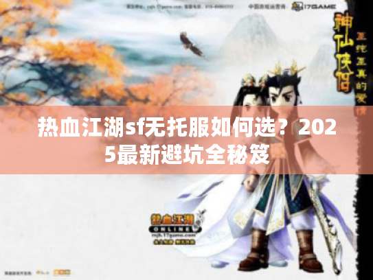 热血江湖sf无托服如何选？2025最新避坑全秘笈