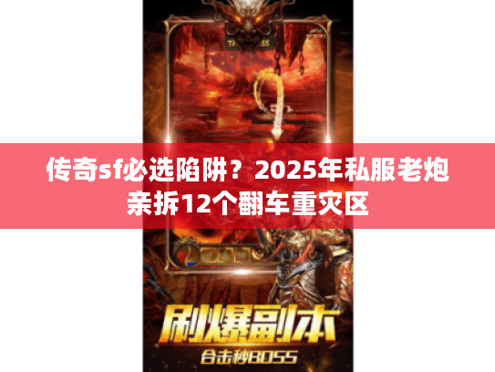 传奇sf必选陷阱？2025年私服老炮亲拆12个翻车重灾区