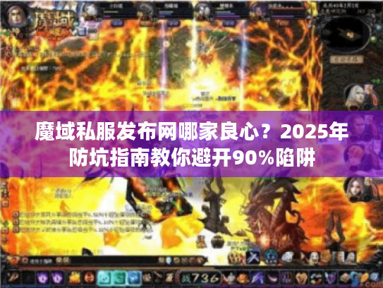 魔域私服发布网哪家良心？2025年防坑指南教你避开90%陷阱