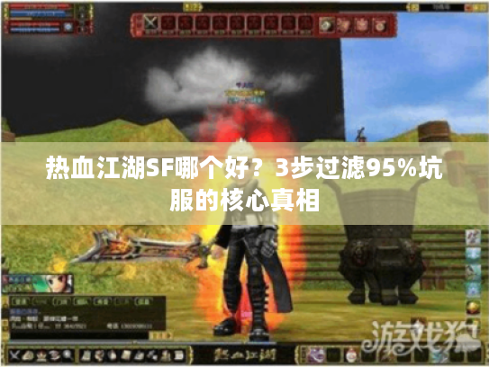 热血江湖SF哪个好？3步过滤95%坑服的核心真相