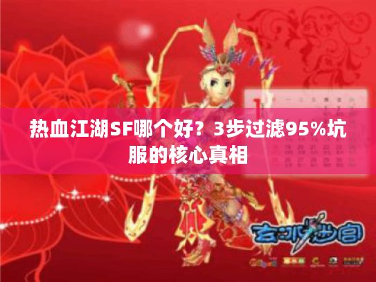 热血江湖SF哪个好？3步过滤95%坑服的核心真相