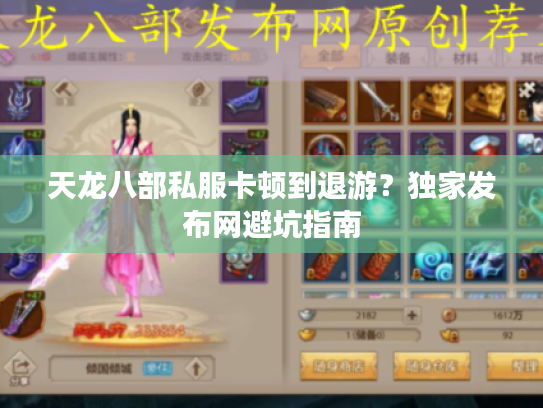 天龙八部私服卡顿到退游？独家发布网避坑指南