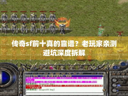 传奇sf前十真的靠谱？老玩家亲测避坑深度拆解