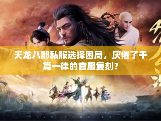 天龙八部私服选择困局，厌倦了千篇一律的官服复刻？