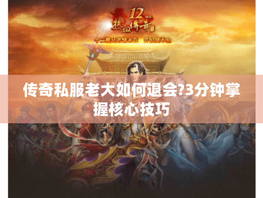 传奇私服老大如何退会?3分钟掌握核心技巧