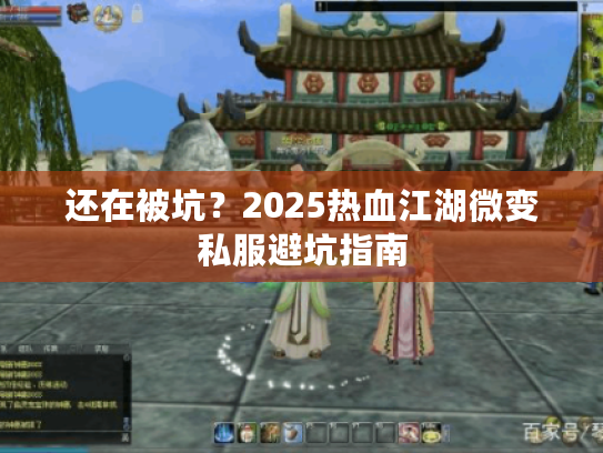 还在被坑？2025热血江湖微变私服避坑指南
