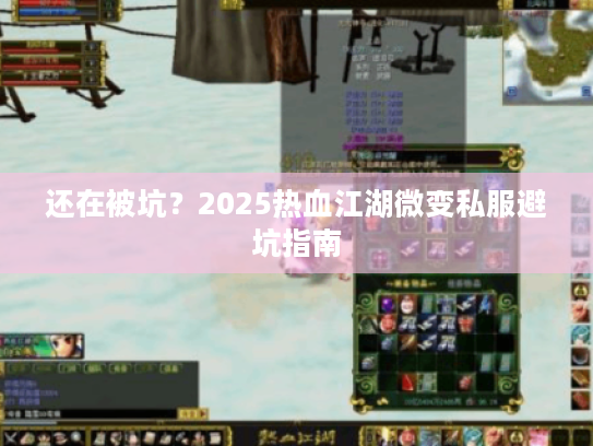 还在被坑？2025热血江湖微变私服避坑指南