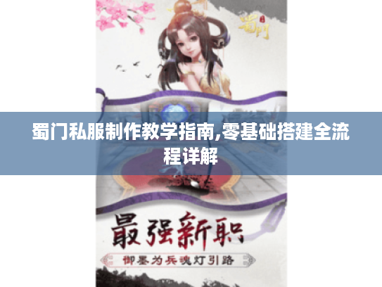 蜀门私服制作教学指南,零基础搭建全流程详解